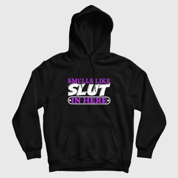 Smells Like Slut In Here Hoodie
