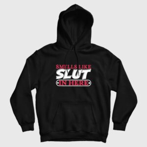 Smells Like Slut In Here Hoodie