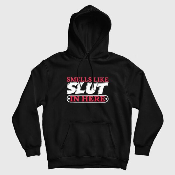 Smells Like Slut In Here Hoodie