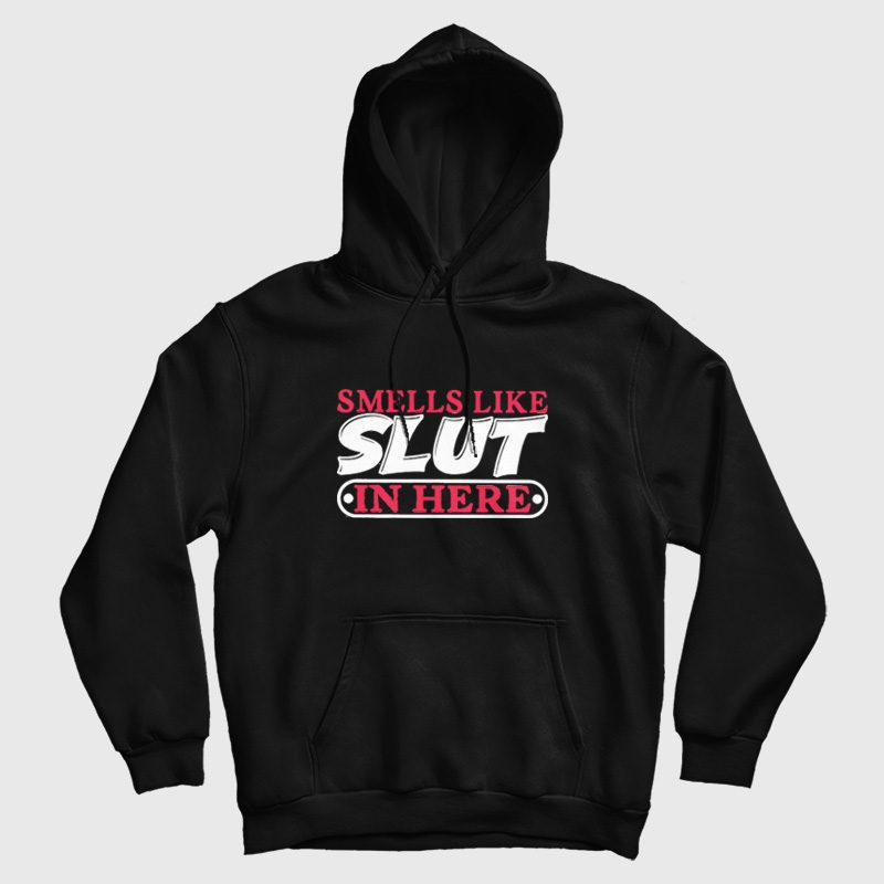 Smells Like Slut In Here Hoodie Smells Like Slut In Here Hoodie