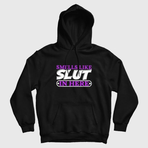 Smells Like Slut In Here Hoodie Smells Like Slut In Here Hoodie