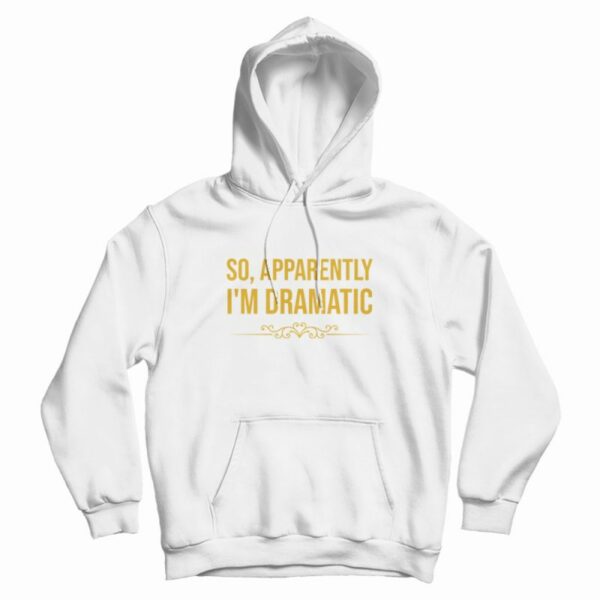 So Apparently Im Dramatic Hoodie Vintage