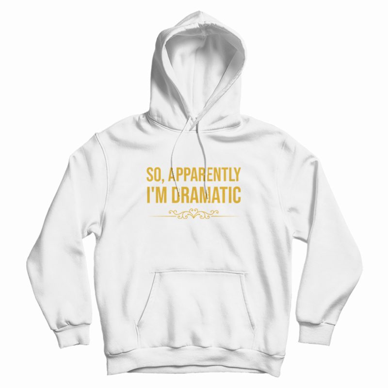 So Apparently Im Dramatic Hoodie Vintage So Apparently Im Dramatic Hoodie Vintage