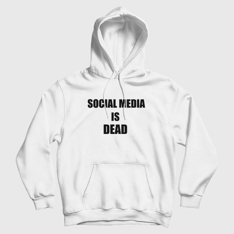 Social Media Is Dead Hoodie Social Media Is Dead Hoodie