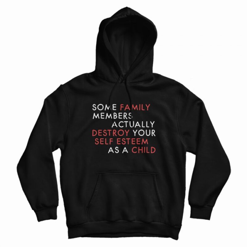 Some Family Members Actually Destroy Your Self Esteem Hoodie Some Family Members Actually Destroy Your Self Esteem Hoodie