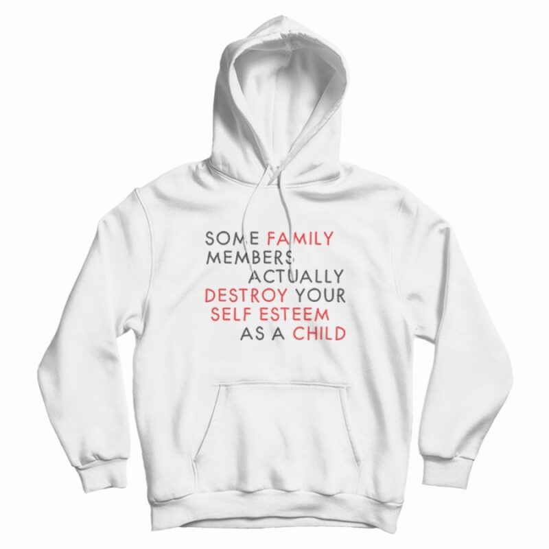 Some Family Members Actually Destroy Your Self Esteem Hoodie Some Family Members Actually Destroy Your Self Esteem Hoodie
