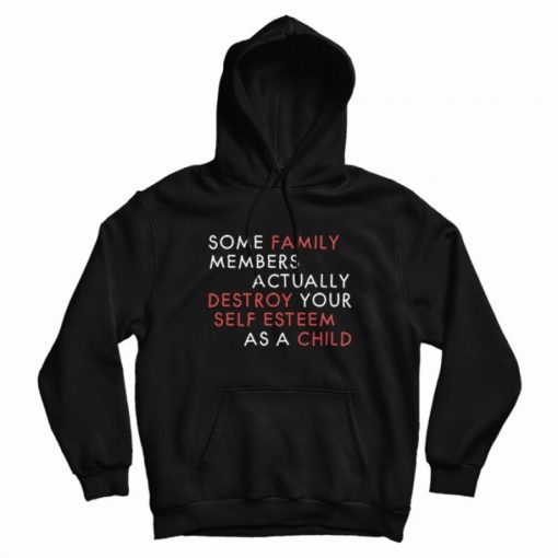 Some Family Members Actually Destroy Your Self Esteem Hoodie Some Family Members Actually Destroy Your Self Esteem Hoodie