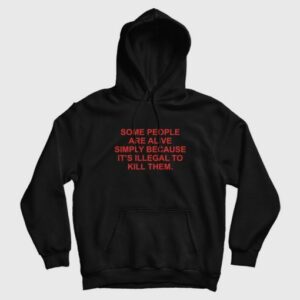 Some People Are Alive Simply Because Its Illegal To Kill Them Hoodie 3