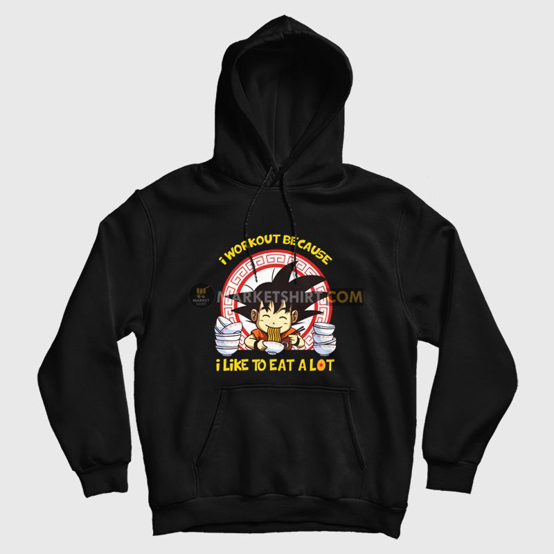 Son Goku I Workout Because I Like To Eat A Lot Hoodie Dragon Ball Son Goku I Workout Because I Like To Eat A Lot Hoodie Dragon Ball