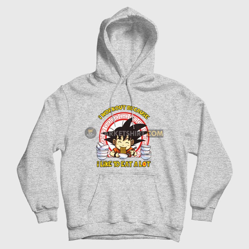 Son Goku I Workout Because I Like To Eat A Lot Hoodie Dragon Ball Son Goku I Workout Because I Like To Eat A Lot Hoodie Dragon Ball