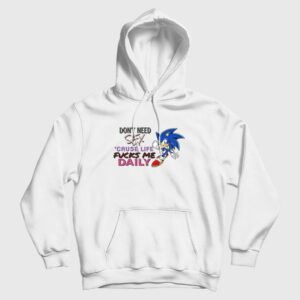 Sonic Don’t Need Sex ‘Cause Life Fucks Me Daily Hoodie