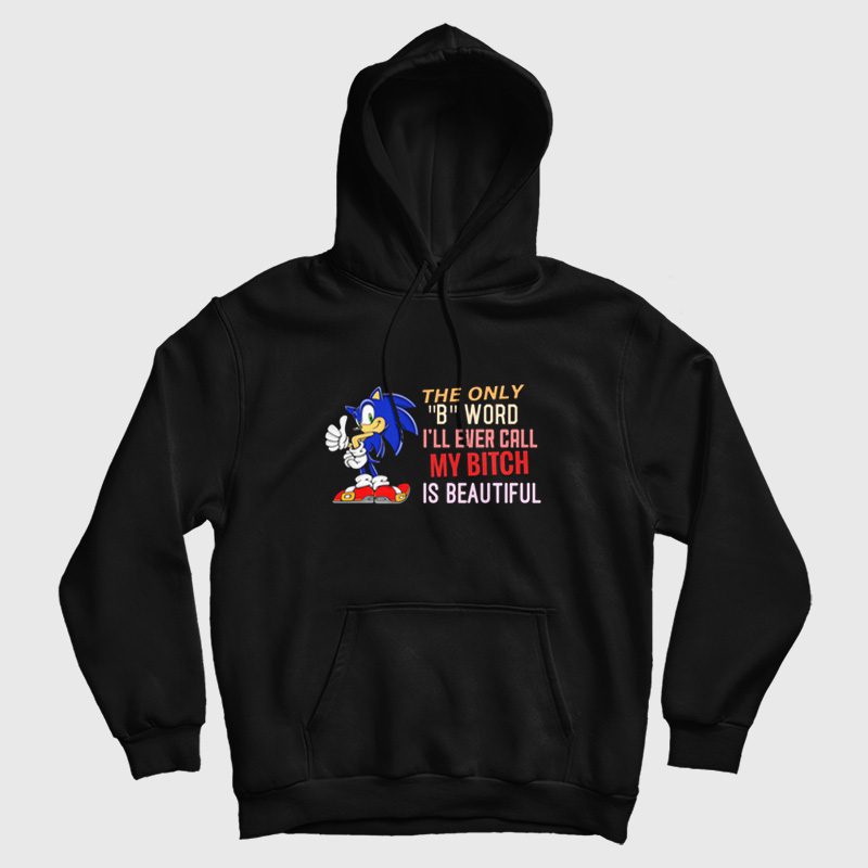 Sonic The Only B Word I'll Ever Call My Bitch Is Beautiful Hoodie Sonic The Only B Word I'll Ever Call My Bitch Is Beautiful Hoodie
