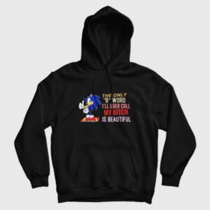 Sonic The Only B Word Ill Ever Call My Bitch Is Beautiful Hoodie 3