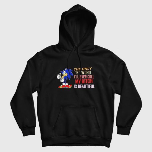 Sonic The Only B Word I'll Ever Call My Bitch Is Beautiful Hoodie Sonic The Only B Word I'll Ever Call My Bitch Is Beautiful Hoodie