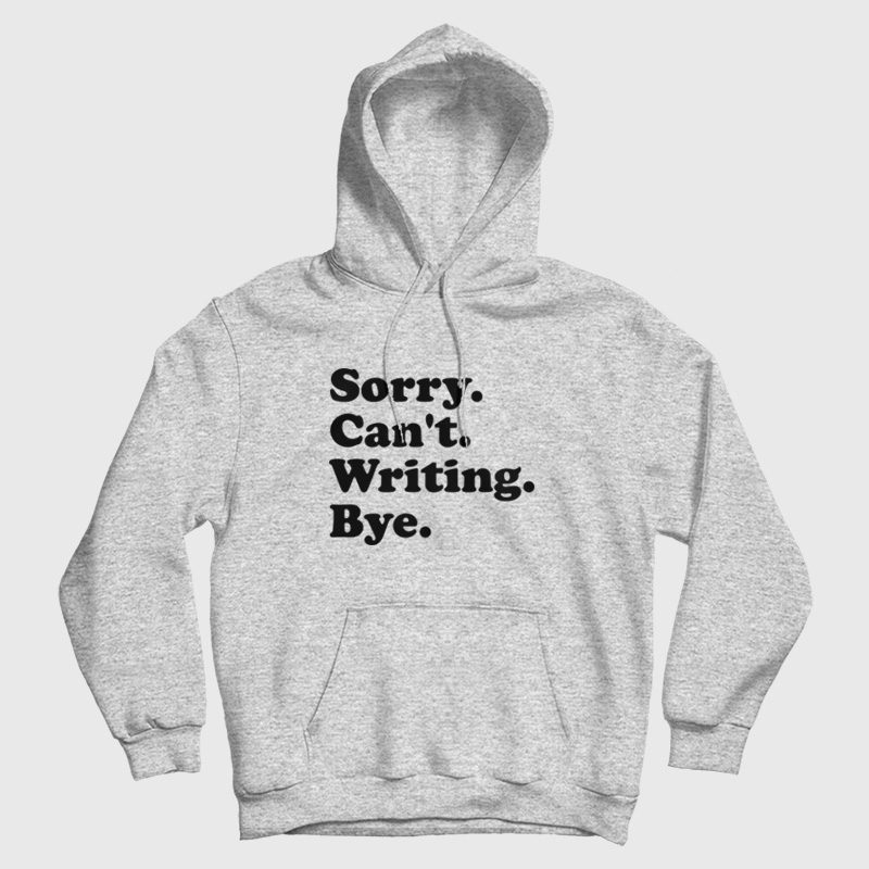 Sorry Can't Writing Bye Hoodie Sorry Can't Writing Bye Hoodie