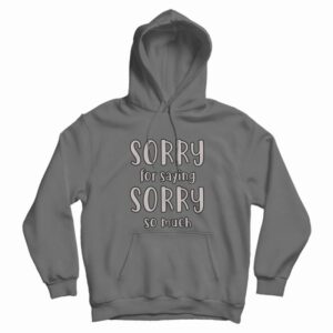 Sorry For Saying Sorry So Much Hoodie 3