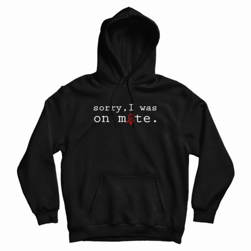 Sorry I Was On Mute Design Hoodie Sorry I Was On Mute Design Hoodie