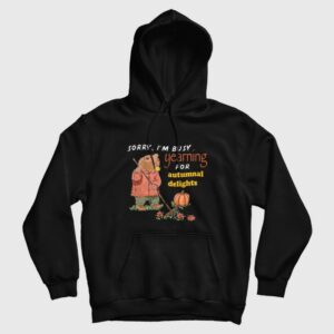 Sorry I’m Busy Yearning For Autumnal Delights Hoodie
