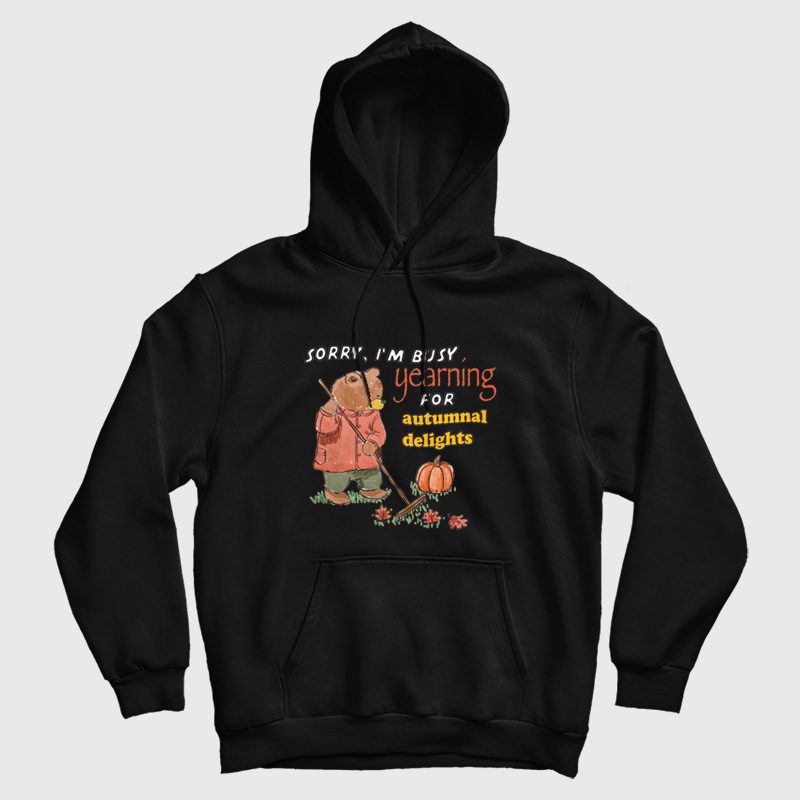 Sorry I'm Busy Yearning For Autumnal Delights Hoodie Sorry I'm Busy Yearning For Autumnal Delights Hoodie