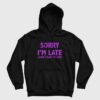 Sorry I’m Late I Didn’t Want To Come Hoodie Classic