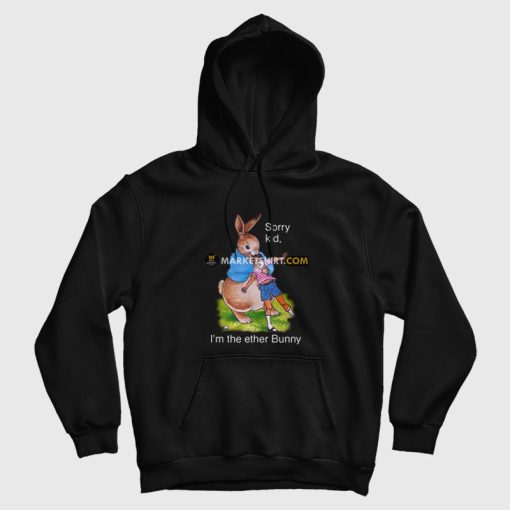 Sorry Kid I'm The Ether Bunny Hoodie Sorry Kid I'm The Ether Bunny Hoodie