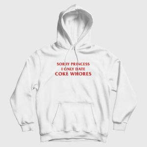 Sorry Princess I Only Date Coke Whores Hoodie