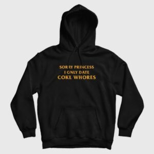 Sorry Princess I Only Date Coke Whores Hoodie 3