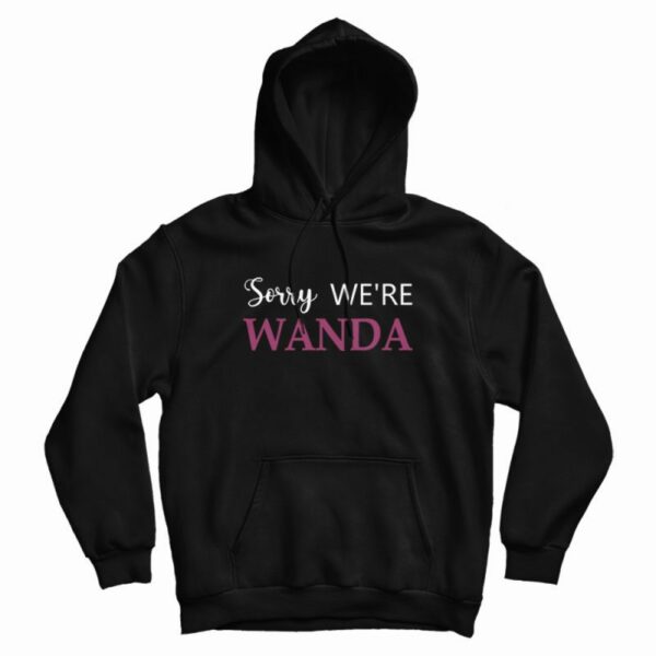 Sorry We’re Wanda Hoodie