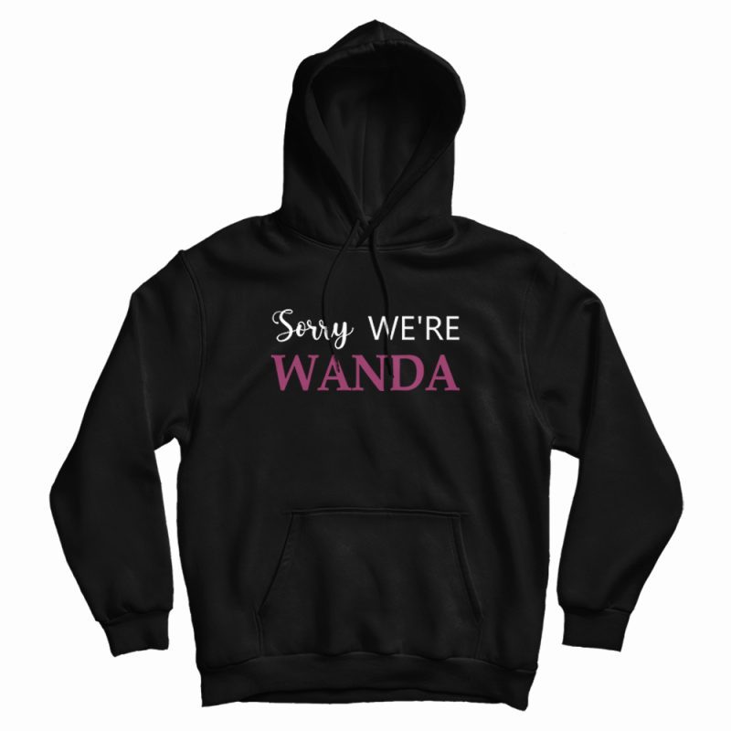 Sorry We're Wanda Hoodie Sorry We're Wanda Hoodie