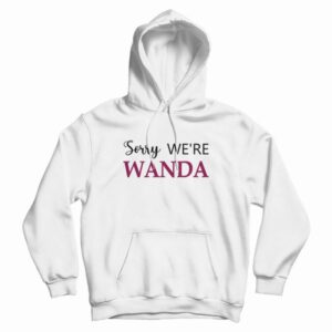 Sorry We’re Wanda Hoodie
