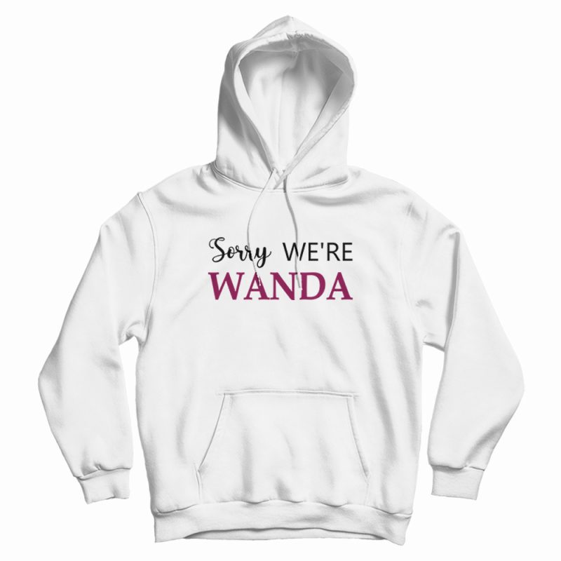Sorry We're Wanda Hoodie Sorry We're Wanda Hoodie
