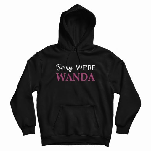 Sorry We're Wanda Hoodie Sorry We're Wanda Hoodie