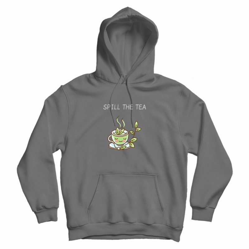 Spill The Tea Funny Hoodie Spill The Tea Funny Hoodie