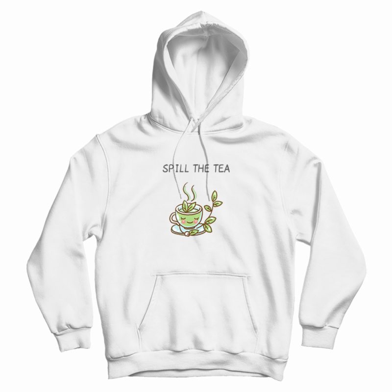 Spill The Tea Funny Hoodie Spill The Tea Funny Hoodie