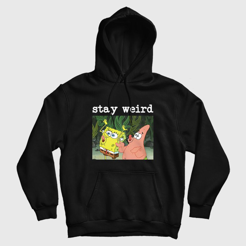 Spongebob Squarepants and Patrick Stay Weird Hoodie Spongebob Squarepants and Patrick Stay Weird Hoodie