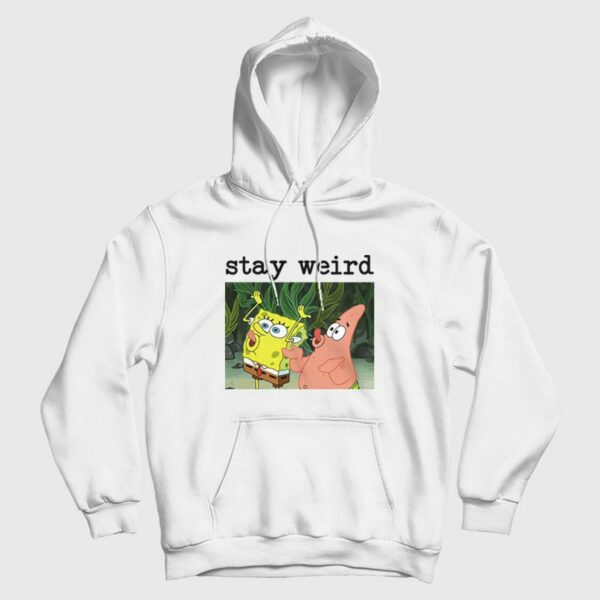 Spongebob Squarepants and Patrick Stay Weird Hoodie