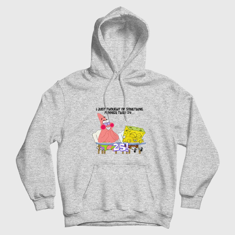 Spongebob and Patrick I Thought Of Something Funnier Than 24 Hoodie Spongebob and Patrick I Thought Of Something Funnier Than 24 Hoodie