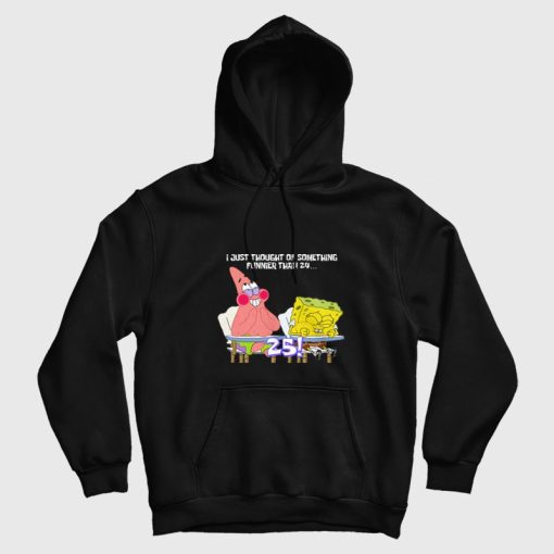 Spongebob and Patrick I Thought Of Something Funnier Than 24 Hoodie Spongebob and Patrick I Thought Of Something Funnier Than 24 Hoodie
