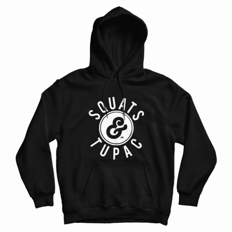 Squats And Tupac Shakur Hip Hop Hoodie Squats And Tupac Shakur Hip Hop Hoodie