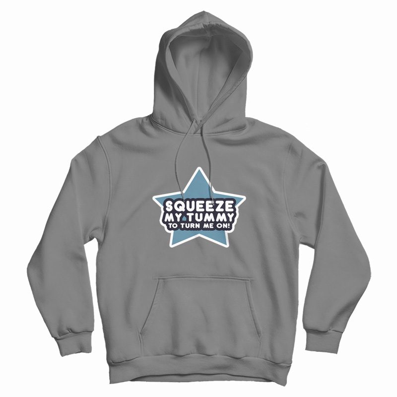 Squeeze My Tummy To Turn Me On Hoodie Squeeze My Tummy To Turn Me On Hoodie