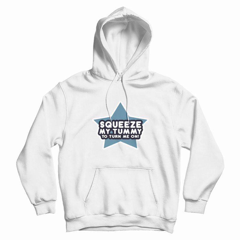 Squeeze My Tummy To Turn Me On Hoodie Squeeze My Tummy To Turn Me On Hoodie