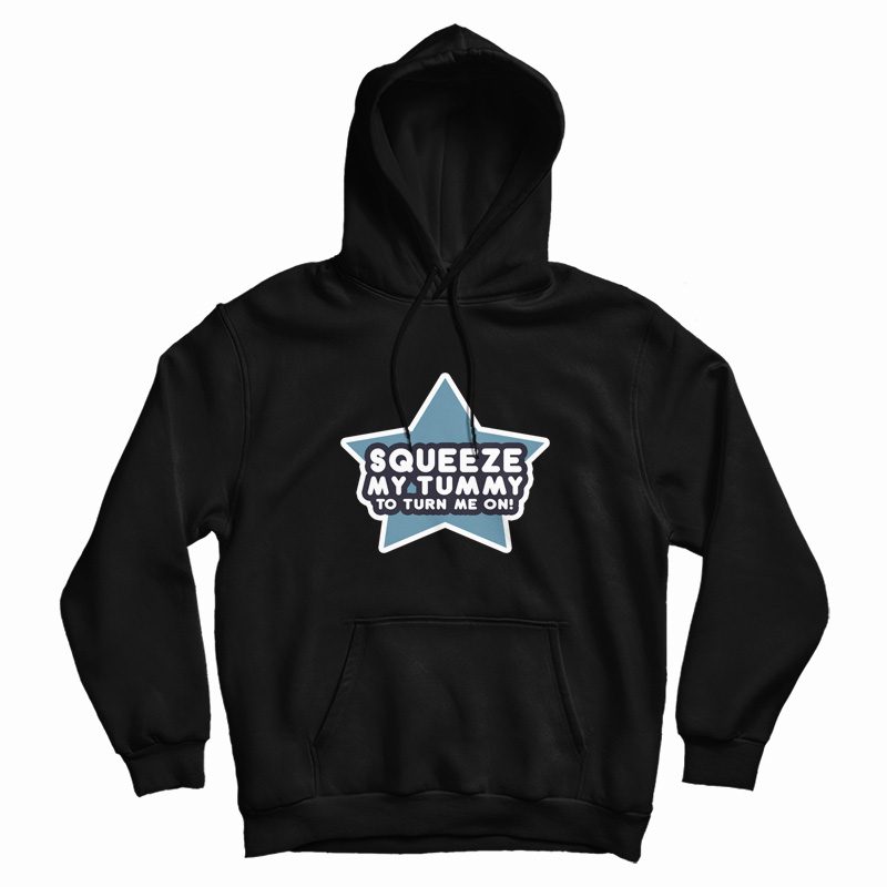 Squeeze My Tummy To Turn Me On Hoodie Squeeze My Tummy To Turn Me On Hoodie