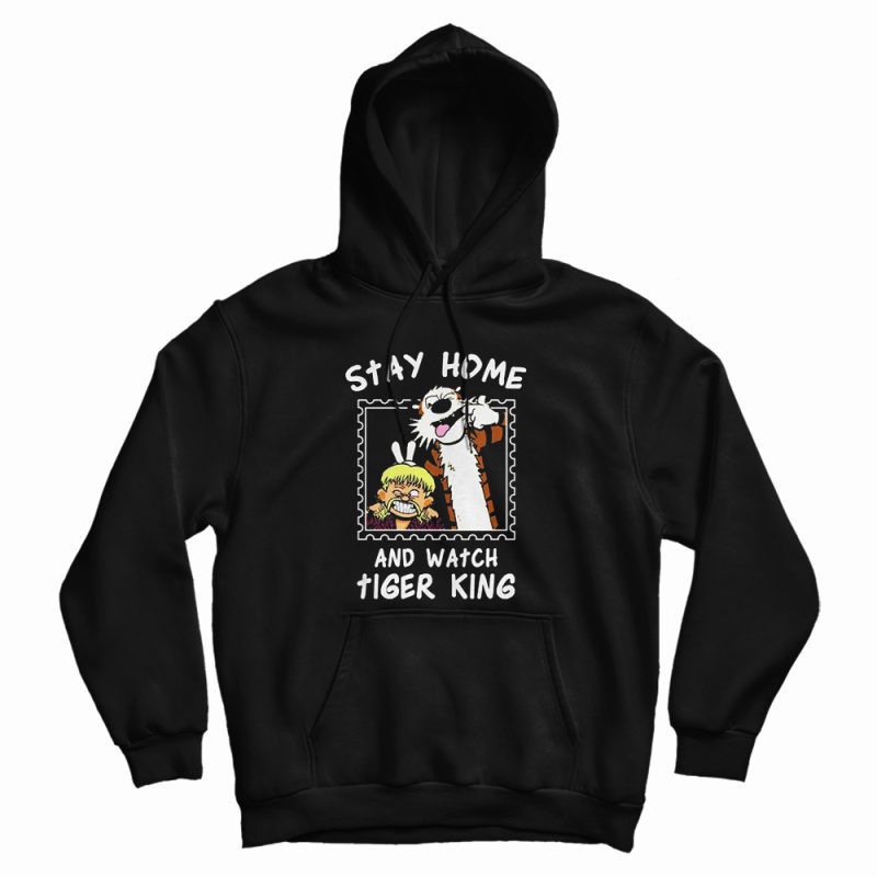 Stay Home And Watch Tiger King Hoodie Stay Home And Watch Tiger King Hoodie