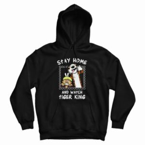 Stay Home And Watch Tiger King Hoodie
