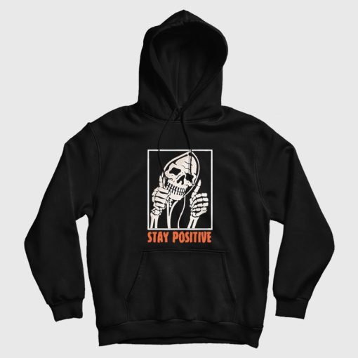 Stay Positive Funny Skeleton Thumbs Up Hoodie Stay Positive Funny Skeleton Thumbs Up Hoodie