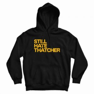 Still Hate Thatcher Hoodie