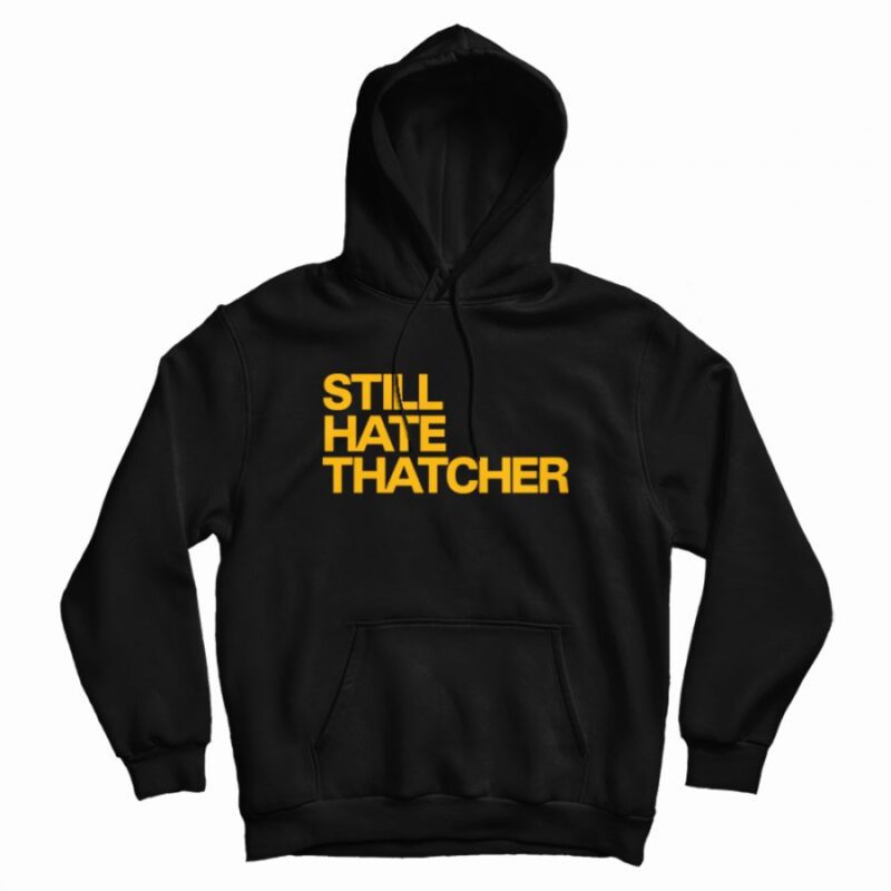 Still Hate Thatcher Hoodie Still Hate Thatcher Hoodie