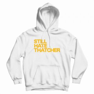 Still Hate Thatcher Hoodie