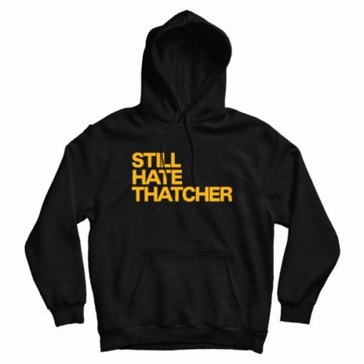 Still Hate Thatcher Hoodie Still Hate Thatcher Hoodie