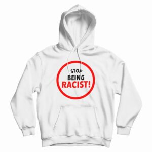 Stop Being Racist Hoodie